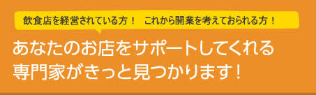 あなたのお店をサポートしてくる専門家がきっと見つかります！