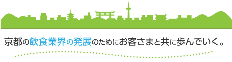 京都の飲食業界の発展のためにお客さまと共に歩んでいく。